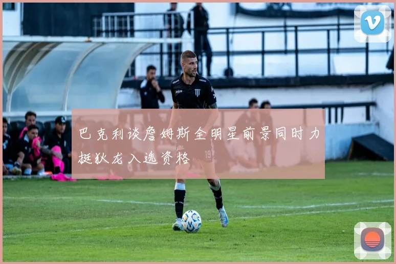 巴克利谈詹姆斯全明星前景同时力挺狄龙入选资格