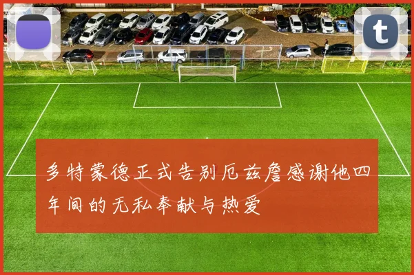 多特蒙德正式告别厄兹詹感谢他四年间的无私奉献与热爱
