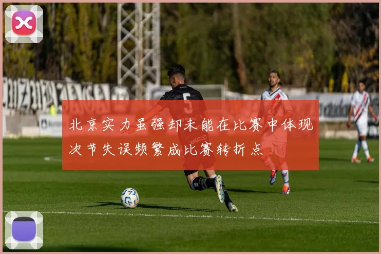 北京实力虽强却未能在比赛中体现次节失误频繁成比赛转折点