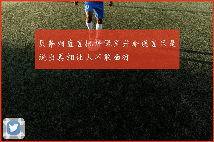 贝弗利直言批评保罗并非谎言只是说出真相让人不敢面对